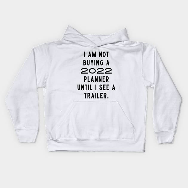 I Am Not Buying A 2022 Planner Until I See A Trailer. New Year’s Eve Merry Christmas Celebration Happy New Year’s Designs Funny Hilarious Typographic Slogans for Man’s & Woman’s Kids Hoodie by Salam Hadi